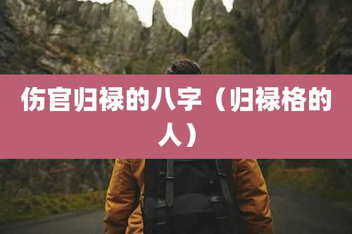 伤官归禄的八字(归禄格的人)