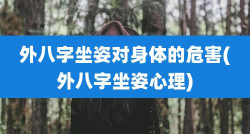 外八字坐姿对身体的危害(外八字坐姿心理)