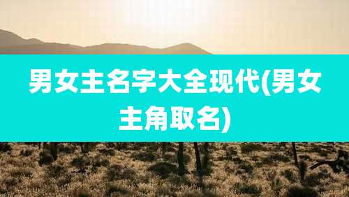 男女主名字大全现代(男女主角取名)