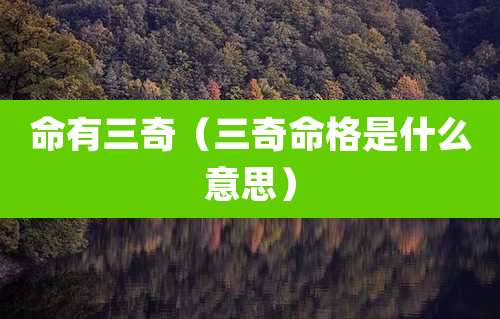 命有三奇（三奇命格是什么意思）