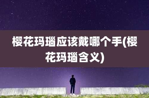 樱花玛瑙应该戴哪个手(樱花玛瑙含义)