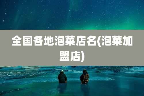 全国各地泡菜店名(泡莱加盟店)