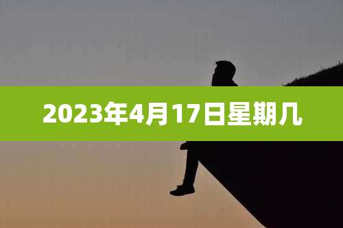 2023年4月17日星期几
