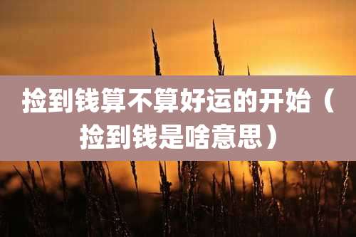 捡到钱算不算好运的开始（捡到钱是啥意思）