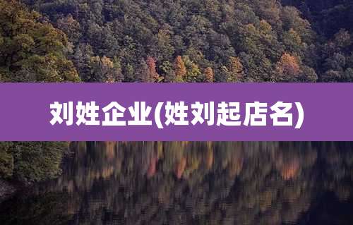 刘姓企业(姓刘起店名)