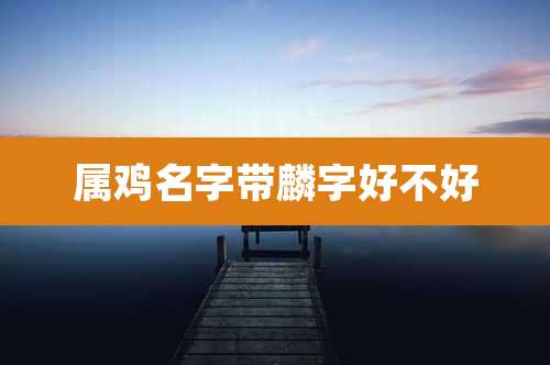 属鸡名字带麟字好不好