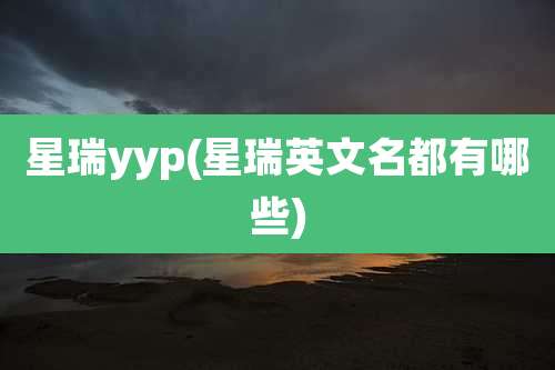 星瑞yyp(星瑞英文名都有哪些)