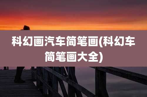 科幻画汽车简笔画(科幻车简笔画大全)