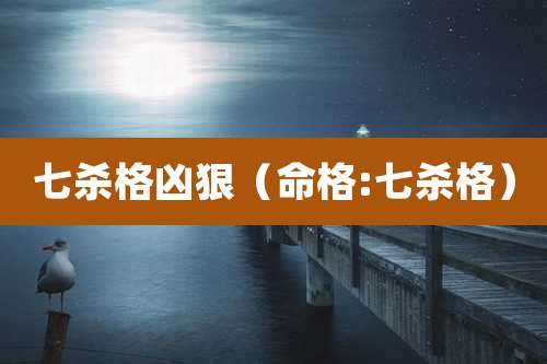 七杀格凶狠（命格:七杀格）