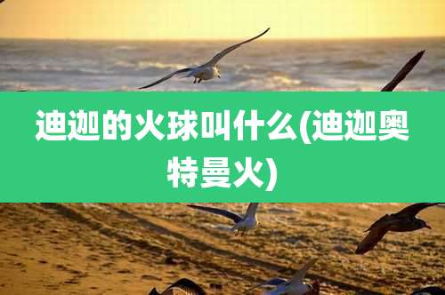 迪迦的火球叫什么(迪迦奥特曼火)