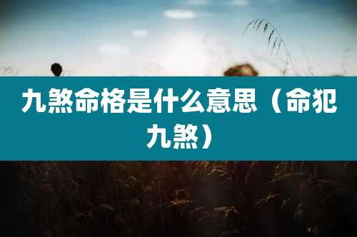 九煞命格是什么意思（命犯九煞）