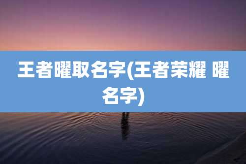 王者曜取名字(王者荣耀 曜名字)