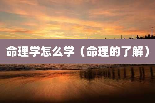 命理学怎么学（命理的了解）