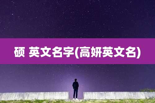 硕 英文名字(高妍英文名)