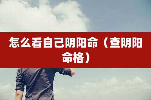 怎么看自己阴阳命(查阴阳命格)