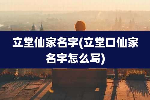 立堂仙家名字(立堂口仙家名字怎么写)