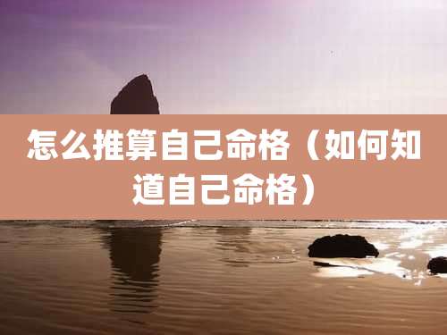 怎么推算自己命格(如何知道自己命格)