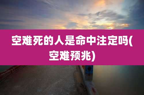 空难死的人是命中注定吗(空难预兆)