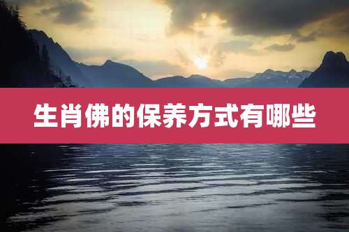 生肖佛的保养方式有哪些