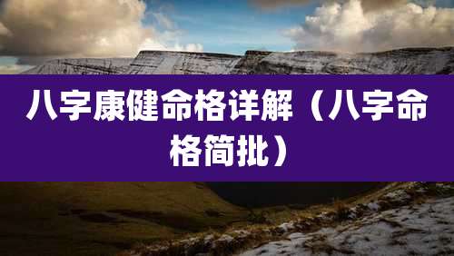 八字康健命格详解(八字命格简批)