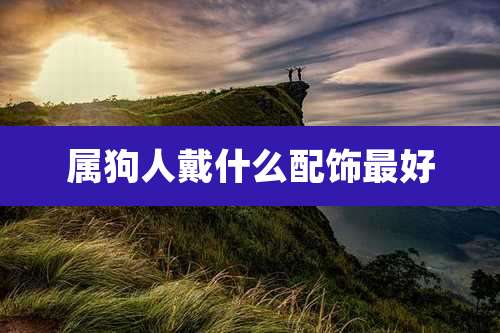 属狗人戴什么配饰最好