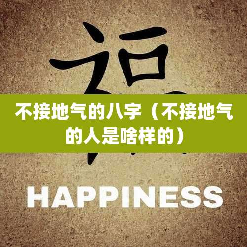 不接地气的八字(不接地气的人是啥样的)
