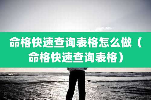 命格快速查询表格怎么做(命格快速查询表格)