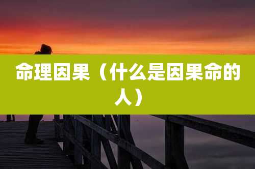 命理因果(什么是因果命的人)