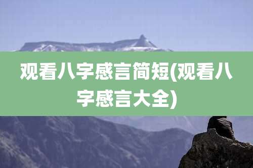 观看八字感言简短(观看八字感言大全)