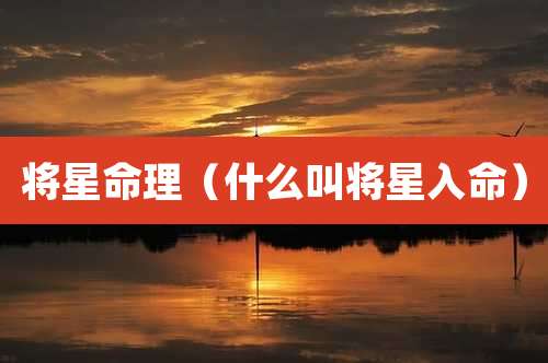 将星命理(什么叫将星入命)