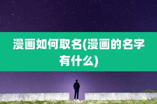 漫画如何取名(漫画的名字有什么)