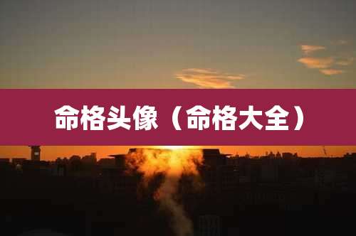 命格头像(命格大全)