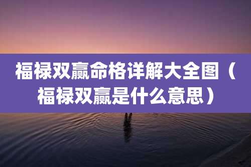 福禄双赢命格详解大全图(福禄双赢是什么意思)
