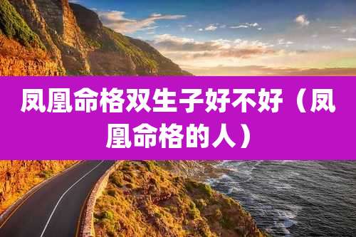 凤凰命格双生子好不好(凤凰命格的人)