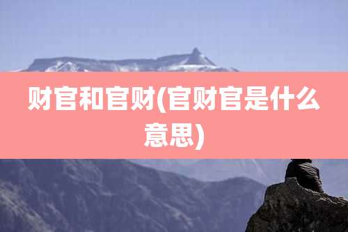 财官和官财(官财官是什么意思)