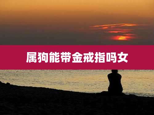 属狗能带金戒指吗女