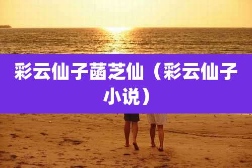 彩云仙子菡芝仙（彩云仙子小说）