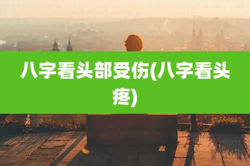 八字看头部受伤(八字看头疼)