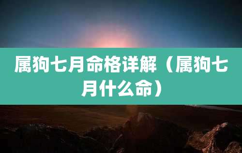 属狗七月命格详解(属狗七月什么命)