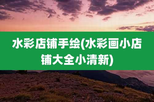水彩店铺手绘(水彩画小店铺大全小清新)