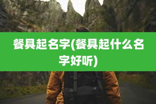 餐具起名字(餐具起什么名字好听)