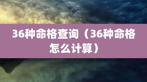 36种命格查询(36种命格怎么计算)