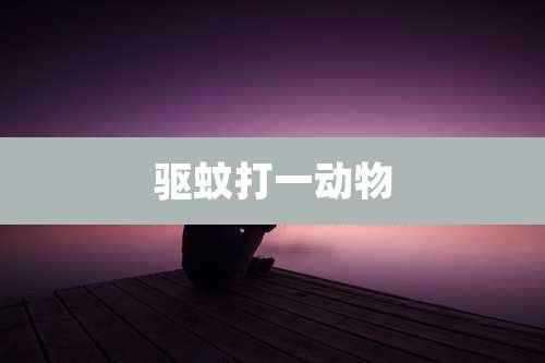 驱蚊打一动物