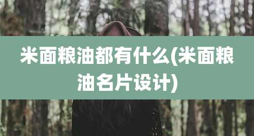 米面粮油都有什么(米面粮油名片设计)