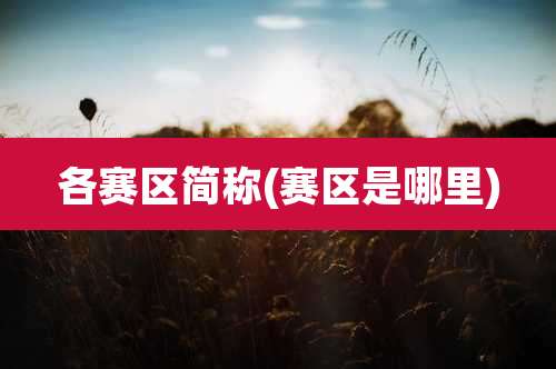 各赛区简称(赛区是哪里)