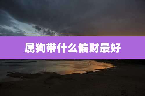 属狗带什么偏财最好