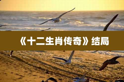 《十二生肖传奇》结局