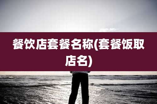 餐饮店套餐名称(套餐饭取店名)