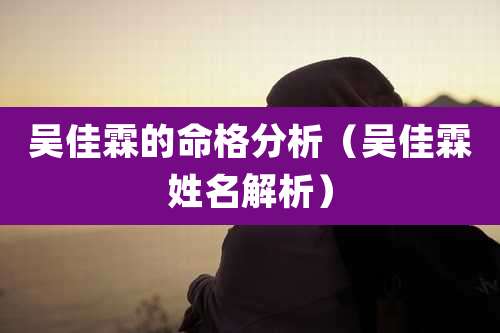 吴佳霖的命格分析（吴佳霖姓名解析）