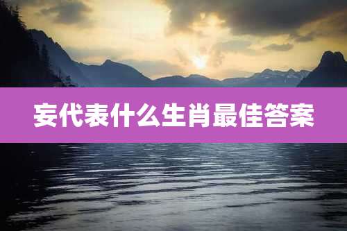 妄代表什么生肖最佳答案
